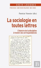 La Sociologie En Toutes Lettres ; L'Histoire De La Discipline À Travers Les Correspondances