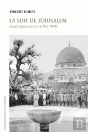 La Soif De Jérusalem ; Essai D'Hydrohistoire (1840-1948)