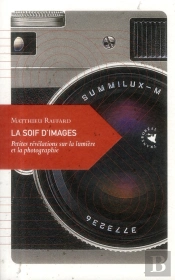 La Soif D'Images ; Petites Révélatios Sur La Lumière Et La Photographie
