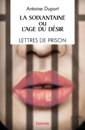 La Soixantaine Ou L'Âge Du Désir / Lettres De Prison / Récit