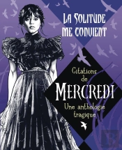 La Solitude Me Convient : Citations De Mercredi ; Une Anthologie Tragique