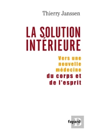 La Solution Interieure ; Vers Une Nouvelle Medecine Du Corps Et De L'Esprit