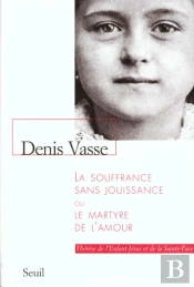 La Souffrance Sans Jouissance, Ou Le Martyre De L'Amour. Therere De L'Enfant-Jesus (...)