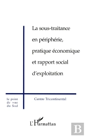 La Sous-Traitance En Péripherie ; Pratique Économique Et Rapport Social D'Exploitation ; Centre Tricontinental