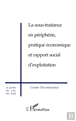 Bertrand.pt - La Sous-Traitance En Péripherie ; Pratique Économique Et Rapport Social D'Exploitation ; Centre Tricontinental