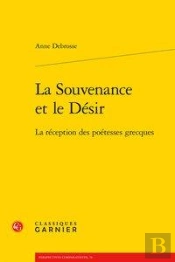 La Souvenance Et Le Désir ; La Réception Des Poétesses Grecques