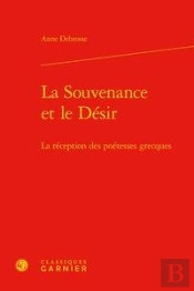 La Souvenance Et Le Desir - La Reception Des Poetesses Grecques