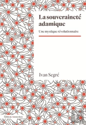 La Souveraineté Adamique : Traité De Mystique Révolutionnaire