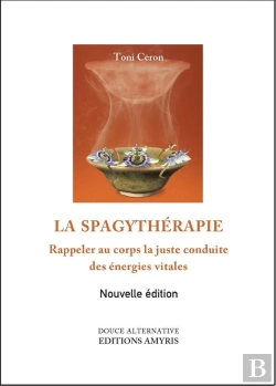 Bertrand.pt - La Spagythérapie ; Rappeler Au Corps La Juste Conduite Des Énergies Vitales