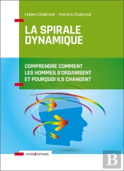 La Spirale Dynamique - 4e Ed. - Comprendre Comment Les Hommes S'Organisent Et Pourquoi Ils Changent