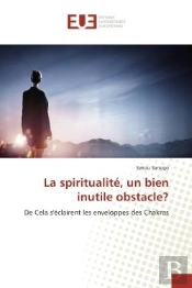 La Spiritualite, Un Bien Inutile Obstacle? - De Cela S'Eclairent Les Enveloppes Des Chakras