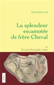 La Splendeur Escamotee De Frere Cheval Ou Le Secret Des Grottes Ornees