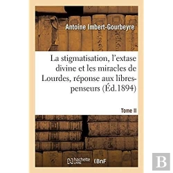 Bertrand.pt - La Stigmatisation, L'Extase Divine Et Les Miracles De Lourdes, Reponse Aux Libres-Penseurs. Tome Ii