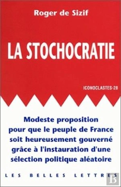 Bertrand.pt - La Stochocratie. : Modeste Proposition Pour Que Le Peuple De France Soit Heureusement Gouverné Grâce À L'Instauration D'Une Sélection Politique Aléatoire.