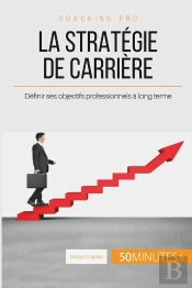 La Stratégie De Carrière : Définir Ses Objectifs Professionnels À Long Terme