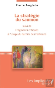 La Stratégie Du Saumon ; Fragments Critiques À L'Usage Du Dernier Des Mohicans