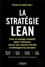 La Stratégie Lean ; Créer Un Avantage Compétitif, Libérer L'Innovation, Assurer Une Croissance Durable En Développant Les Personnes