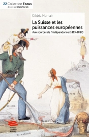 La Suisse Et Les Puissances Européennes : Aux Sources De L'Indépendance (1813-1857)