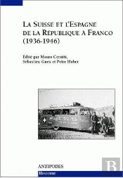 La Suisse Et L'Espagne De La République À Franco (1936-1946) ; Relations Officielles, Solidarités De Gauche, Rapports Économiques