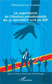 La Supercherie De L'Élection Présidentielle Du 30 Décembre 2018 En Rdc ; Un Simulacre De Démocratie