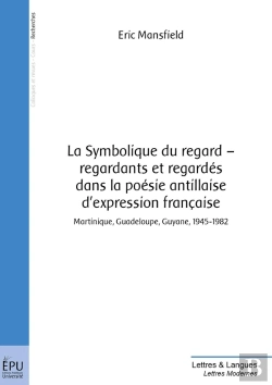 Bertrand.pt - La Symbolique Du Regard ; Regardants Et Regardés Dans La Poésie Antillaise D'Expression Française ; Martinique, Guadeloupe, Guyane 1945-1982