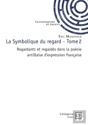 La Symbolique Du Regard - Tome 2 : Regardants Et Regardés Dans La Poésie Antillaise D'Expression Française