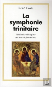 La Symphonie Trinitaire ; Méditation Théologique Sur Les Récits Johanniques