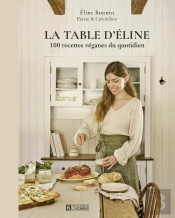 La Table D'Éline : 100 Recettes Véganes Du Quotidien