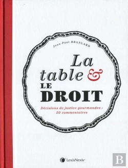 Bertrand.pt - La Table Et Le Droit ; 50 Grandes Décisions De Justice En Droit Alimentaire, Culinaire Et De La Gastronomie