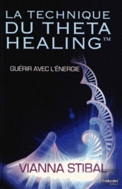 La Technique Du Thetahealing ; Introduction À Une Extraordinaire Technique De Guérison Par L'Énergie