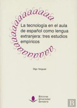 Bertrand.pt - La Tecnología En El Aula De Español Como Lengua Extranjera: Tres Estudios Empíricos
