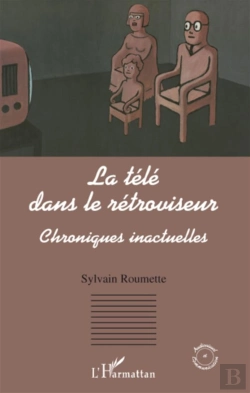 Bertrand.pt - La Télé Dans Le Rétroviseur ; Chroniques Inactuelles