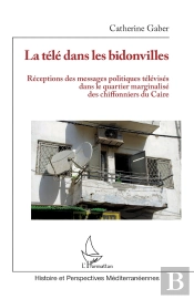 La Télé Dans Les Bidonvilles : Réceptions Des Messages Politiques Télévises Dans Le Quartier Marginalisé Des Chiffonniers Du Caire