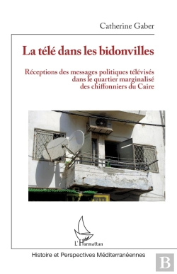 Bertrand.pt - La Télé Dans Les Bidonvilles : Réceptions Des Messages Politiques Télévises Dans Le Quartier Marginalisé Des Chiffonniers Du Caire