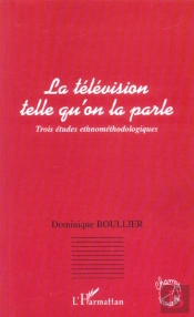 La Televion Telle Qu'On La Parle ; 3 Etudes Ethnomethodologiques