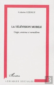 La Télévision Mobile ; Usages, Contenus Et Nomadisme