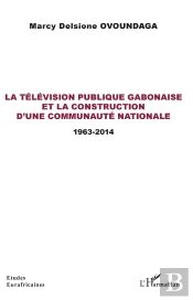 La Télévision Publique Gabonaise Et La Construction D'Une Communauté Nationale ; 1963-2014