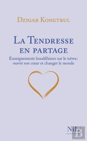 La Tendresse En Partage ; Enseignements Bouddhistes Sur Le Tséwa : Ouvrir Son Coeur Et Changer Le Monde
