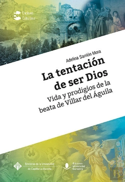 Bertrand.pt - La Tentación De Ser Dios. Vida Y Prodigios De La Beata De Villar Del Águila