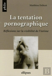 La Tentation Pornographique, Réflexions Sur La Visibilité De L'Intime