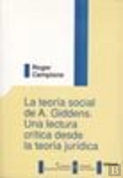 Bertrand.pt - La Teoría Social De A. Giddens. Una Lectura Crítica Desde La Teoría Jurídica