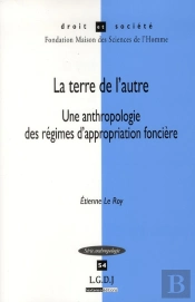 La Terre De L'Autre. Une Anthropologie Des Regimes D'Appropriation Fonciere