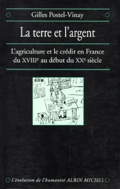 La Terre Et L'Argent ; L'Agriculture Et Le Crédit En France Du Xviii Au Début Du Xx Siècle