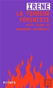 La Terreur Féministe : Petit Éloge Du Féminisme Extrémiste