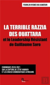 La Terrible Razzia Des Ouattara  ; Et Le Leadership Résistant De Guillaume Soro