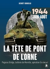 La Tête De Pont De L'Orne Juin-Août 1944 :  Pegasus Bridge, Batterie De Merville, Opération Goodwood