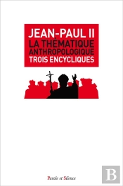 La Thématique Anthropologique ; Trois Encycliques
