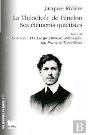 La Théodicée De Fénelon ; Ses Éléments Quiétistes ; Fénelon 1908 ; Jacques Rivière Philosophe Par François Trémolières