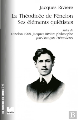 Bertrand.pt - La Théodicée De Fénelon ; Ses Éléments Quiétistes ; Fénelon 1908 ; Jacques Rivière Philosophe Par François Trémolières