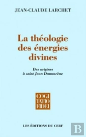La Théologie Des Énergies Divines ; Des Origines À Saint Jean Damascène